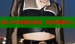 糖心VLGO看片网站：免费观看平台