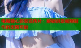 电锯糖心邪恶宣传片：解锁创意视频制作的无限可能