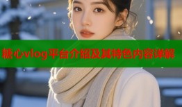 糖心vlog平台介绍及其特色内容详解
