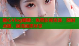 糖心Vlog娜娜：免费影视资源，随时点播，超清画质尽享
