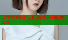 免费在线看糖心vlog视频，随时随地观看