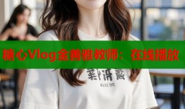 糖心Vlog金善雅教师：在线播放