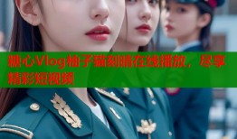 糖心Vlog柚子猫刻晴在线播放，尽享精彩短视频