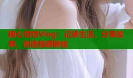 糖心恬恬Vlog：记录生活，分享故事，创造情感联结