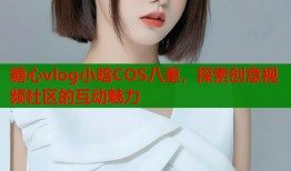 糖心vlog小晗COS八重，探索创意视频社区的互动魅力