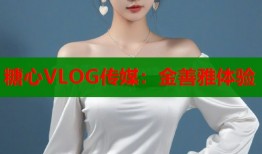 糖心VLOG传媒：金善雅体验