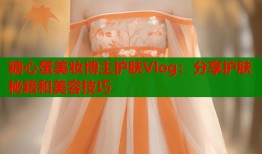 糖心蛋美妆博主护肤Vlog：分享护肤秘籍和美容技巧