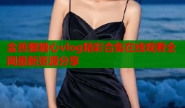 金善雅糖心vlog精彩合集在线观看全网最新资源分享