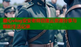 糖心vlog安安老师百度云资源分享与精彩生活记录