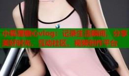 小狐狸糖心vlog：记录生活瞬间，分享美好时光，互动社区，视频创作平台