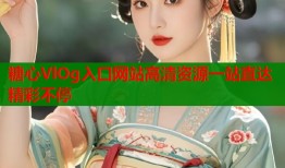 糖心VlOg入口网站高清资源一站直达精彩不停