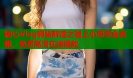 糖心Vlog假装醉酒之强上小哥哥金善雅，免费高清在线播放