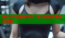糖心Vlog娜娜学姐：秘书装精彩视频在线看