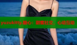 yuzukitty.糖心：甜蜜社交，心动互动