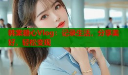韩棠糖心Vlog：记录生活，分享美好，轻松变现
