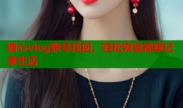 糖心vlog账号找回，轻松恢复视频记录生活