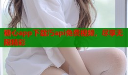 糖心app下载汅api免费视频，尽享无限精彩
