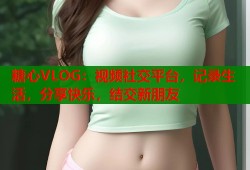 糖心VLOG：视频社交平台，记录生活，分享快乐，结交新朋友