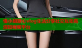 懂小姐糖心vlog生活分享社交互动高清短视频平台