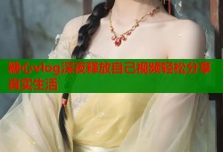 糖心vlog深夜释放自己视频轻松分享真实生活