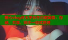 糖心vlog许木学长在百度网盘：存储、共享、同步一站式管理