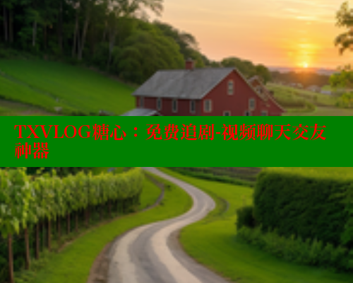 TXVLOG糖心：免费追剧-视频聊天交友神器