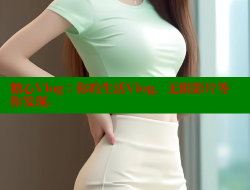 糖心Vlog：你的生活Vlog，无限影片等你发现.