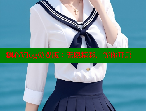 糖心Vlog免费版：无限精彩，等你开启