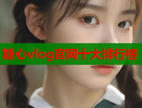 糖心vlog官网十大排行榜