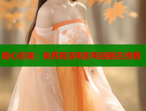 糖心影视:免费高清电影电视剧在线看 糖心影视:免费高清电影电视剧在线看