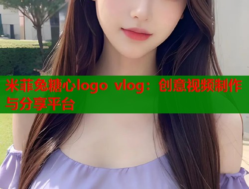 米菲兔糖心logo vlog：创意视频制作与分享平台